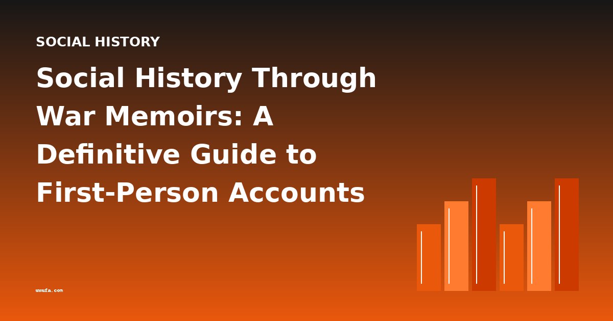Social History Through War Memoirs: A Definitive Guide to First-Person Accounts of Conflict